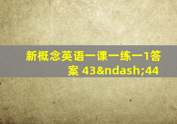 新概念英语一课一练一1答案 43–44